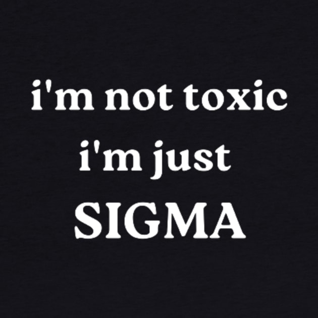 i'm not toxic, i'm just SIGMA by retroprints